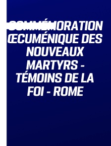 Commémoration œcuménique des nouveaux martyrs - témoins de la foi - Rome