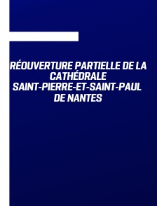 Réouverture partielle de la cathédrale Saint-Pierre-et-Saint-Paul de Nantes