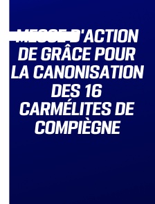 Messe d'action de grâce pour la canonisation des 16 Carmélites de Compiègne