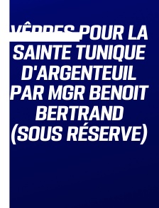 Vêpres pour la Sainte Tunique d'Argenteuil par Mgr Benoit Bertrand (sous réserve)