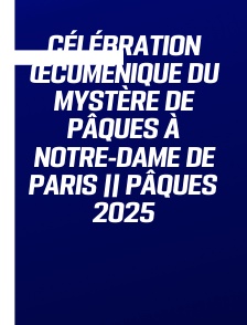 Célébration œcuménique du mystère de Pâques à Notre-Dame de Paris || Pâques 2025
