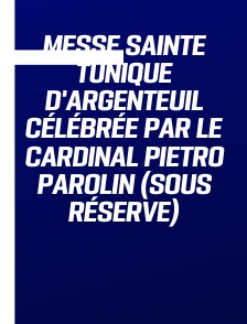 Messe Sainte Tunique d'Argenteuil célébrée par le Cardinal Pietro Parolin (sous réserve)