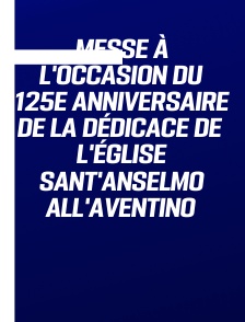 Messe à l'occasion du 125e anniversaire de la dédicace de l'église Sant'Anselmo all'Aventino