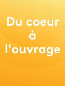 Du coeur à l'ouvrage
