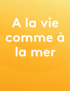 A la vie comme à la mer