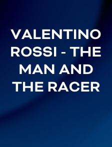 Valentino Rossi - The Man and the Racer