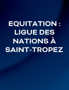 Equitation : Ligue des nations à Saint-Tropez