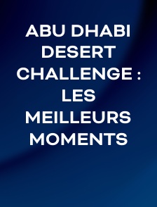 Abu Dhabi Desert Challenge : Les meilleurs moments