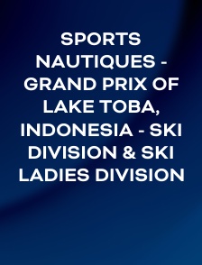 Sports nautiques - Grand Prix of Lake Toba, Indonesia - Ski Division & Ski Ladies Division
