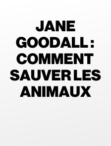 Jane Goodall : Comment sauver les animaux