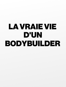 La vraie vie d'un bodybuilder