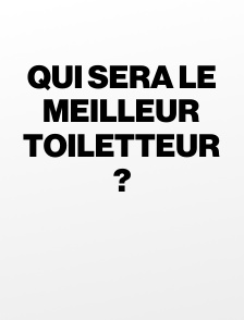 Qui sera le meilleur toiletteur ?