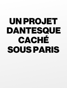 Un projet dantesque caché sous Paris