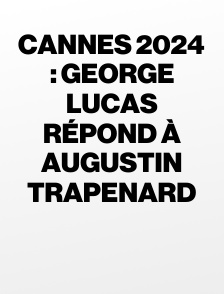 Cannes 2024 : George Lucas répond à Augustin Trapenard