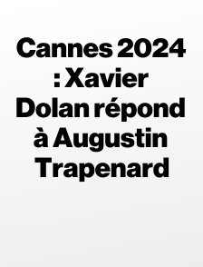 Cannes 2024 : Xavier Dolan répond à Augustin Trapenard