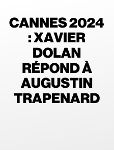 Cannes 2024 : Xavier Dolan répond à Augustin Trapenard