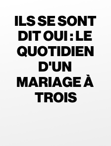 Ils se sont dit oui : le quotidien d'un mariage à trois