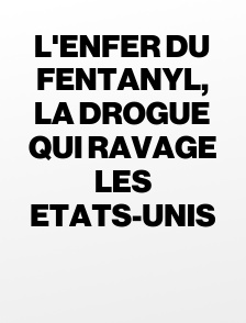 L'enfer du fentanyl, la drogue qui ravage les Etats-Unis