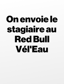 On envoie le stagiaire au Red Bull Vél'Eau