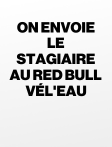 On envoie le stagiaire au Red Bull Vél'Eau