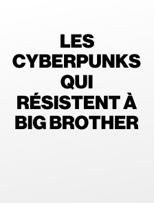 Les cyberpunks qui résistent à Big Brother