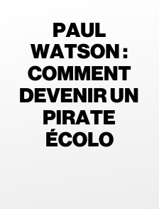 Paul Watson : comment devenir un pirate écolo