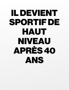 Il devient sportif de haut niveau après 40 ans