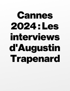 Cannes 2024 : Les interviews d'Augustin Trapenard