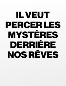 Il veut percer les mystères derrière nos rêves