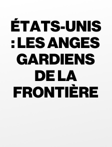 États-Unis : les anges gardiens de la frontière