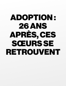 Adoption : 26 ans après, ces sœurs se retrouvent