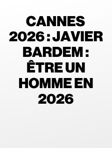 Cannes 2026 : Javier Bardem : être un homme en 2026