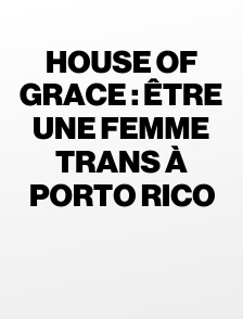 House of Grace : être une femme trans à Porto Rico