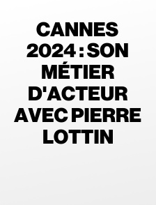 Cannes 2024 : Son métier d'acteur avec Pierre Lottin