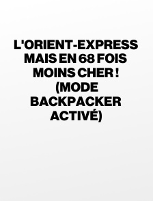 L'Orient-Express mais en 68 fois moins cher ! (Mode backpacker activé)