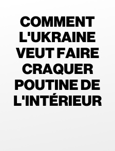 Comment l'Ukraine veut faire craquer Poutine de l'intérieur
