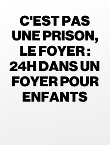 C'est pas une prison, le foyer : 24h dans un foyer pour enfants