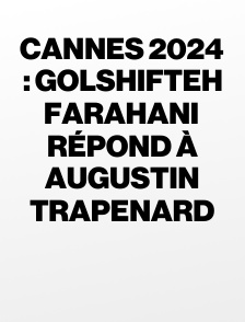 Cannes 2024 : Golshifteh Farahani répond à Augustin Trapenard
