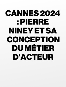 Cannes 2024 : Pierre Niney et sa conception du métier d'acteur
