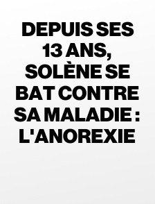 Depuis ses 13 ans, Solène se bat contre sa maladie : l'anorexie