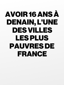 Avoir 16 ans à Denain, l'une des villes les plus pauvres de France