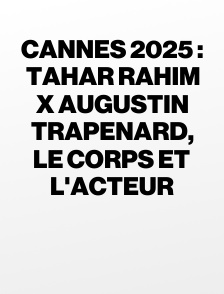 Cannes 2025 : Tahar Rahim x Augustin Trapenard, le corps et l'acteur