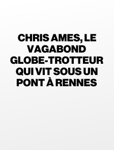Chris Ames, le vagabond globe-trotteur qui vit sous un pont à Rennes