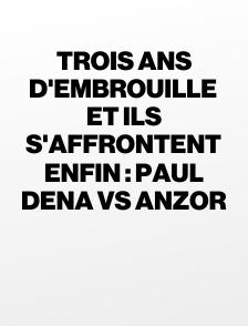 Trois ans d'embrouille et ils s'affrontent enfin : Paul Dena VS Anzor