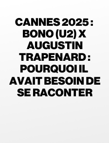 Cannes 2025 : Bono (U2) x Augustin Trapenard : pourquoi il avait besoin de se raconter