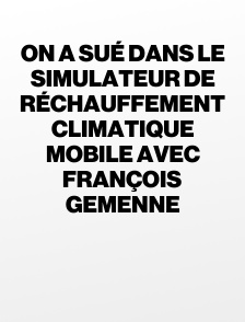 On a sué dans le simulateur de réchauffement climatique mobile avec François Gemenne