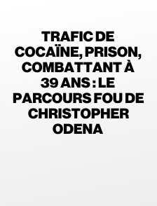 Trafic de cocaïne, prison, combattant à 39 ans : le parcours fou de Christopher Odena