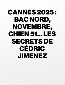 Cannes 2025 : Bac Nord, Novembre, Chien 51… les secrets de Cédric Jimenez