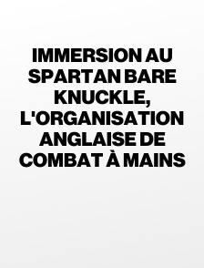 Immersion au Spartan Bare Knuckle, l'organisation anglaise de combat à mains