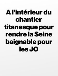 A l'intérieur du chantier titanesque pour rendre la Seine baignable pour les JO